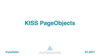 @yashaka 01.2017
KISS PageObjects
 