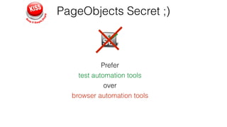 PageObjects Secret ;)
Prefer
test automation tools
over
browser automation tools
 