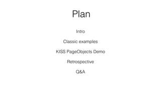 Plan
Intro
Classic examples
KISS PageObjects Demo
Retrospective
Q&A
 