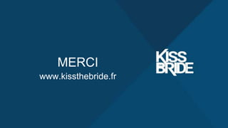 MERCI
www.kissthebride.fr
 