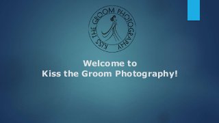 Welcome to
Kiss the Groom Photography!
 