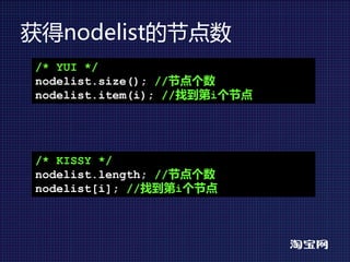 获得nodelist的节点数
/* YUI */
nodelist.size(); //节点个数
nodelist.item(i); //找到第i个节点




/* KISSY */
nodelist.length; //节点个数
nodelist[i]; //找到第i个节点
 