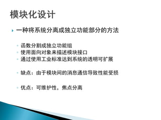    一种将系统分离成独立功能部分的方法

    ◦ 函数分割成独立功能组
    ◦ 使用面向对象来描述模块接口
    ◦ 通过使用工业标准达到系统的透明可扩展

    ◦ 缺点：由于模块间的消息通信导致性能受损

    ◦ 优点：可维护性，焦点分离
 