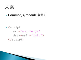    Commonjs/module 规范？



   <script
       src='module.js'
       data-main='init'>
    </script>
 