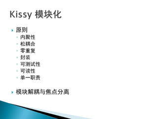    原则
    ◦   内聚性
    ◦   松耦合
    ◦   零重复
    ◦   封装
    ◦   可测试性
    ◦   可读性
    ◦   单一职责

   模块解耦与焦点分离
 