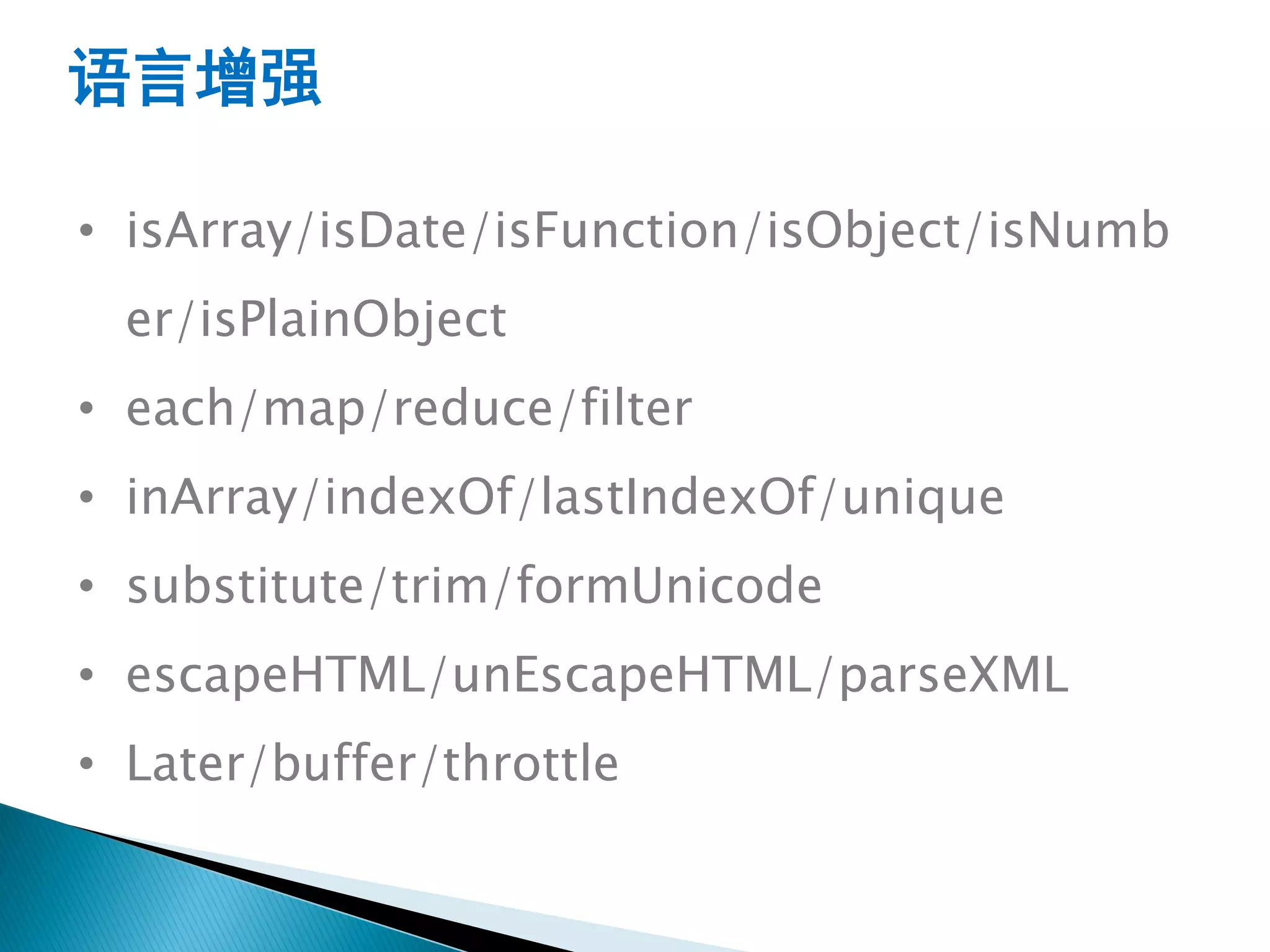 语言增强

• isArray/isDate/isFunction/isObject/isNumb
  er/isPlainObject
• each/map/reduce/filter
• inArray/indexOf/lastIndexOf/unique
• substitute/trim/formUnicode
• escapeHTML/unEscapeHTML/parseXML
• Later/buffer/throttle
 