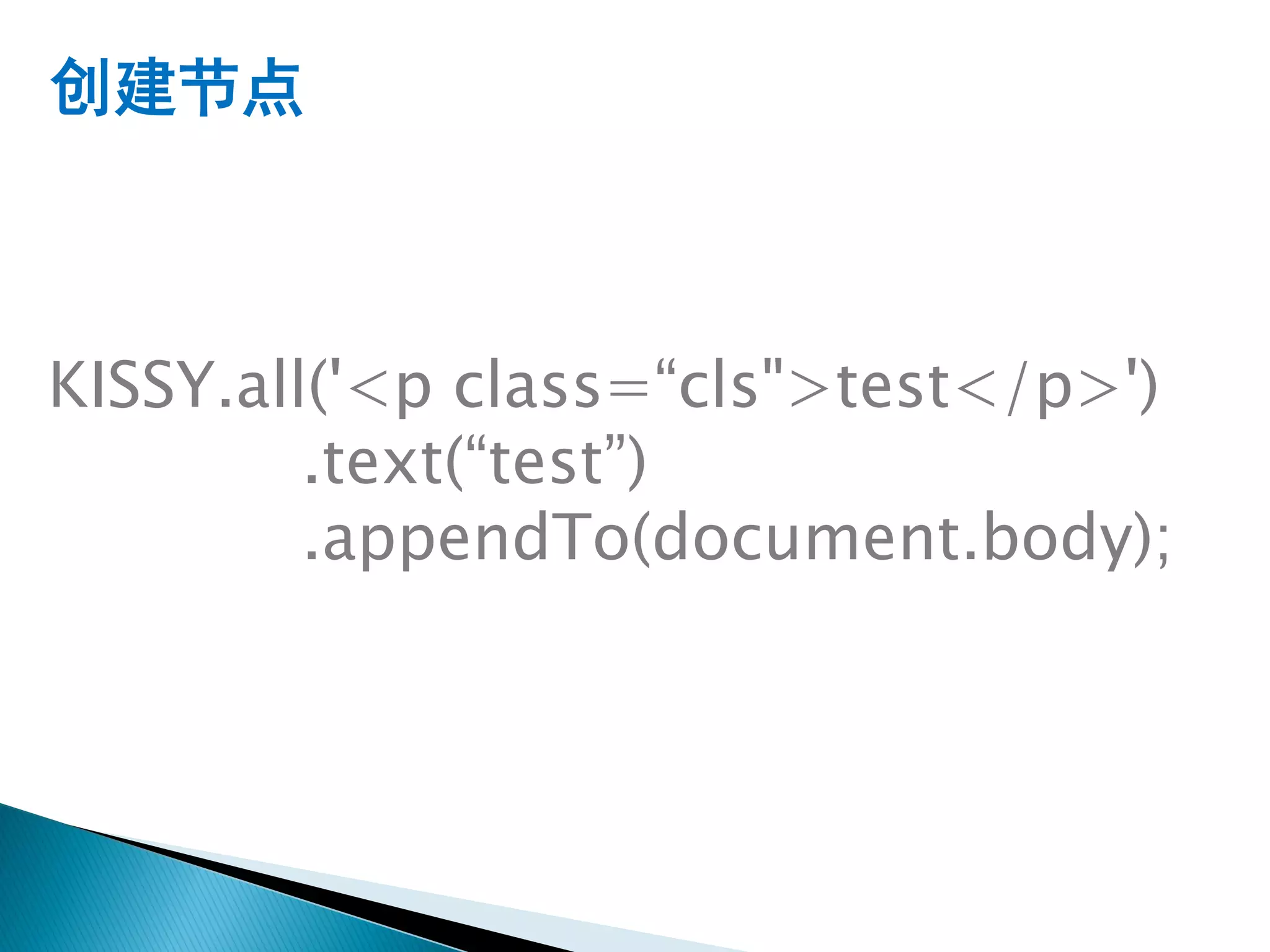 创建节点



KISSY.all('<p class=“cls">test</p>')
         .text(“test”)
         .appendTo(document.body);
 