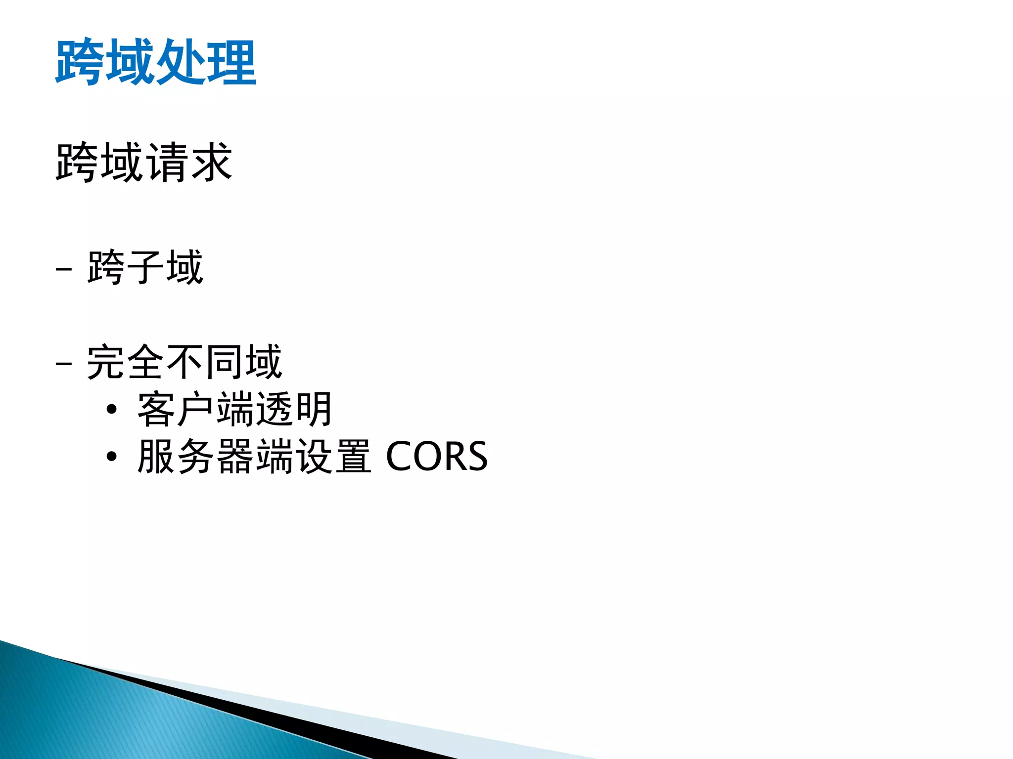 跨域处理
跨域请求

– 跨子域

– 完全不同域
  • 客户端透明
  • 服务器端设置 CORS
 