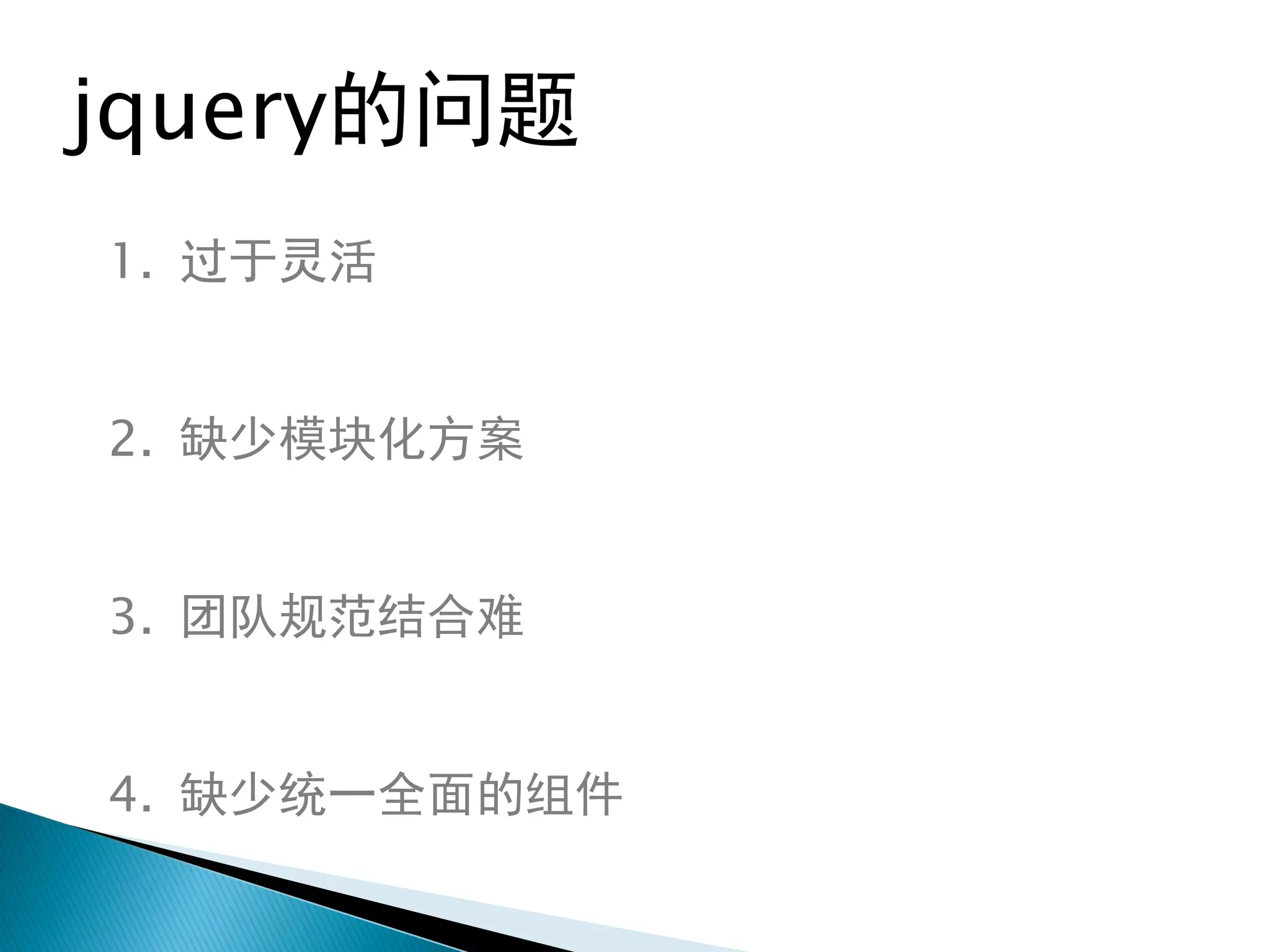 jquery的问题
1. 过于灵活


2. 缺少模块化方案


3. 团队规范结合难


4. 缺少统一全面的组件
 