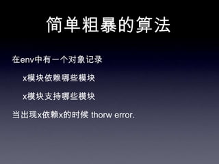 简单粗暴的算法
在env中有一个对象记录

  x模块依赖哪些模块

  x模块支持哪些模块

当出现x依赖x的时候 thorw error.
 
