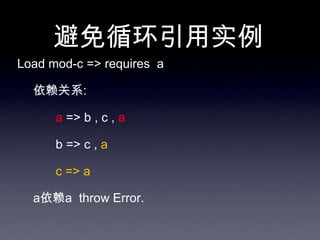 避免循环引用实例
Load mod-c => requires a

  依赖关系:

      a => b , c , a

      b => c , a

      c => a

  a依赖a throw Error.
 