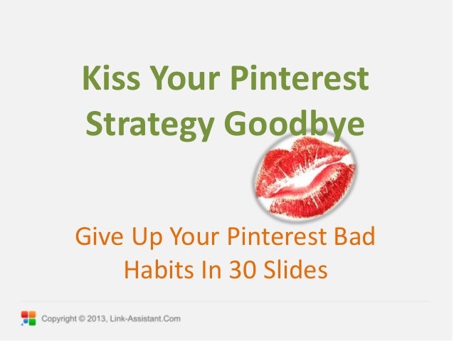 Kiss Your Pinterest
Strategy Goodbye
Give Up Your Pinterest Bad
Habits In 30 Slides
 