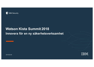 Watson Kista Summit 2018
2018-02-09
Innovera för en ny säkerhetsverksamhet
 