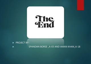  PROJECT BY-
 SPANDAN BORSE _A-03 AND AMAN KHAN_A-18
 