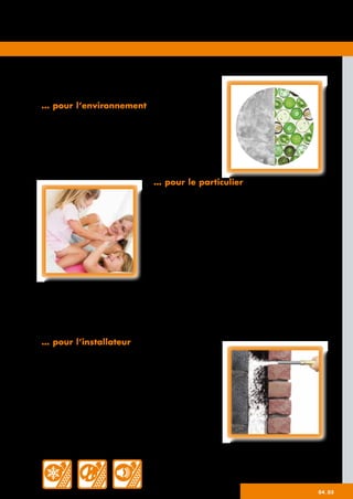 … pour le particulier
• Valeur d’isolation élevée et constante
• Importantes économies en termes d’énergie et de
finance
• La maçonnerie et l’extérieur du bâtiment restent
intacts
• Résistance à l’humidité de chaque côté
• Répartition optimale dans la coulisse sans
­affaissement
• Seule laine à insuffler avec une valeur d’isolation
élevée prouvée par des exemples pratiques
… pour l’installateur
• Rapidité et facilité de mise en œuvre
• Différentes méthodes pour un résultat optimal
esthétique
• Usure des machines limitée grâce à une laine
peu abrasive
• Pas de nécessité de nettoyage des machines
après chaque projet
Supafil offre de nombreux avantages…
… pour l’environnement
• Produit durable contenant 70 % de verre recyclé
• Pas d’additif chimique
• Il diminue les émissions de CO2
04_05
 