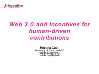 Web 2.0 and incentives for human-driven contributions Roberta Cuel  Univeristy of Trento and KIT roberta.cuel @unitn.it [email_address] 
