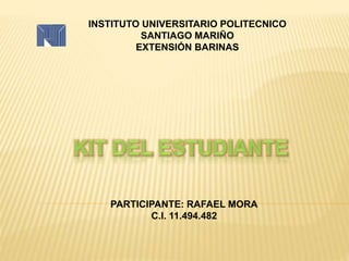 INSTITUTO UNIVERSITARIO POLITECNICO
SANTIAGO MARIÑO
EXTENSIÓN BARINAS
PARTICIPANTE: RAFAEL MORA
C.I. 11.494.482
 