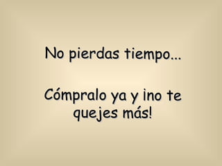 No pierdas tiempo... Cómpralo ya y ¡no te quejes más! 