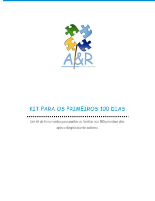KIT PARA OS PRIMEIROS 100 DIAS
Um kit de ferramentas para auxiliar as famílias nos 100 primeiros dias
após o diagnóstico de autismo.
 