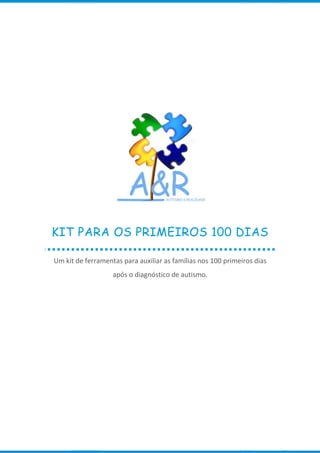 KIT PARA OS PRIMEIROS 100 DIAS

Um kit de ferramentas para auxiliar as famílias nos 100 primeiros dias
                   após o diagnóstico de autismo.
 