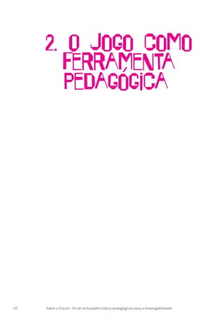 10 Saber o Futuro - Kit de actividades lúdico-pedagógicas para a empregabilidade
2. O Jogo como
ferramenta
pedagógica
 