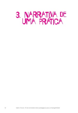 12 Saber o Futuro - Kit de actividades lúdico-pedagógicas para a empregabilidade
3. Narrativa de
Uma Pra´tica
 