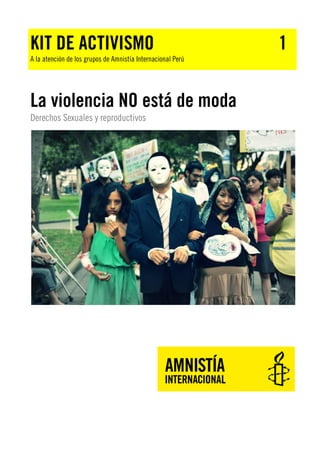KIT DE ACTIVISMO

A la atención de los grupos de Amnistía Internacional Perú

La violencia NO está de moda
Derechos Sexuales y reproductivos

1

 