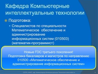 Кафедра Компьютерные интеллектуальные технологииПодготовка:Специалистов по специальности Математическое  обеспечение и администрирование  информационных систем (010503)  (математик-программист)бакалавров и магистров по  направлению «Информатика и вычислительная техника» (230100)6СПГПУ, ФУИТ, каф. Компьютерные Интеллектуальные Технологии www.avalon.ruНовые ГОС третьего поколения!Подготовка бакалавров и магистров по направлению 010500 «Математическое обеспечение и администрирование информационных систем»