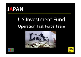 US Investment Fund
Operation Task Force Team
K.I.T.
JAPAN
 