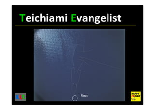 Float
K.I.T.
Teichiami Evangelist
 