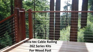 Ultra-tec Cable Railing
262 Series Kits
For Wood Post
 