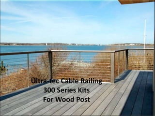 Ultra-tec Cable Railing
300 Series Kits
For Wood Post
 