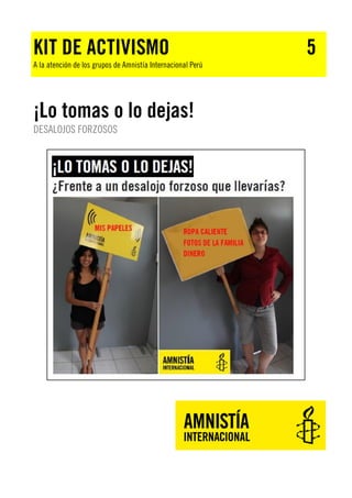 KIT DE ACTIVISMO

A la atención de los grupos de Amnistía Internacional Perú

¡Lo tomas o lo dejas!
DESALOJOS FORZOSOS

5

 
