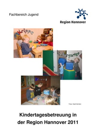 Fachbereich Jugend




                         Fotos: Stadt Gehrden




      Kindertagesbetreuung in
     der Region Hannover 2011
 