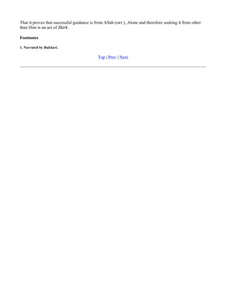 That it proves that successful guidance is from Allah (swt ), Alone and therefore seeking it from other
than Him is an act of Shirk.

Footnotes

1. Narrated by Bukhari.

                                            Top | Prev | Next
 