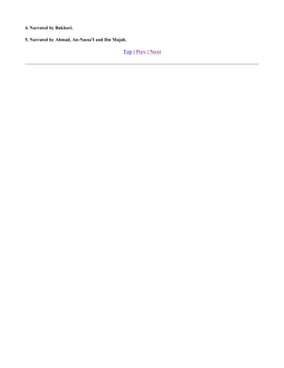 4. Narrated by Bukhari.

5. Narrated by Ahmad, An-Nassa'I and Ibn Majah.

                                             Top | Prev | Next
 