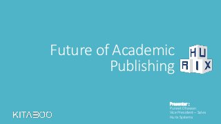 Future of Academic
Publishing
Presenter :
Puneet Dhawan
Vice President – Sales
Hurix Systems
 