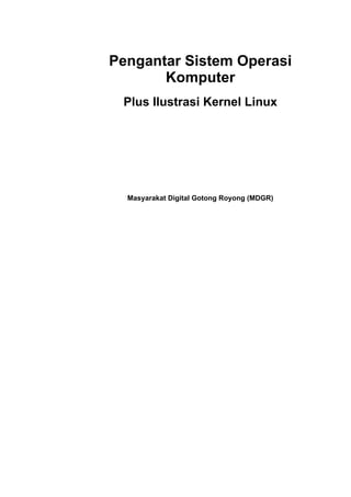 Pengantar Sistem Operasi
Komputer
Plus Ilustrasi Kernel Linux

Masyarakat Digital Gotong Royong (MDGR)

 