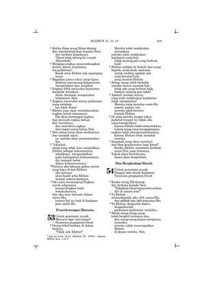 609
2 Ketika Doeg orang Edom datang
dan memberitahukan kepada Saul,
dan berkata kepadanya,
“Daud telah datang ke rumah
Ahimelekh.”
3 Mengapa engkau menyombongkan
dirimu dalam kejahatan,
hai pahlawan?
Kasih setia Elohim ada sepanjang
masa.
4 Bagaikan pisau cukur yang tajam,
lidahmu merancang kehancuran,
mengerjakan tipu muslihat.
5 Engkau lebih menyukai kejahatan
daripada kebaikan,
dusta daripada mengatakan
kebenaran. Sela.
6 Engkau menyukai semua perkataan
yang melahap,
hai lidah dusta!
7 Elohim juga akan membinasakan
engkau untuk selamanya;
Dia akan merenggut engkau
dan menarik engkau keluar
dari kemahmu,
dan mencabut engkau
dari negeri orang hidup. Sela.
8 Dan orang benar akan melihatnya
dan menjadi takut,
ya, mereka akan menertawakan
dia,
9 “Lihatlah,
orang yang tidak mau menjadikan
Elohim sebagai kekuatannya,
sebaliknya, mengandalkan
pada kelimpahan kekayaannya,
dia menjadi hebat
dalam kehancurannya.”
10Namun aku laksana pohon zaitun
yang hijau di bait Elohim;
aku percaya
akan kasih setia Elohim
sampai selama-lamanya.
11Aku mau menyanjung Engkau
untuk selamanya,
karena Engkau telah
melakukannya,
dan aku mau menanti dalam
nama-Mu,
karena hal itu baik di hadapan
para saleh-Mu.
PenyelewenganManusia
53Untuk pemimpin musik.
Menurut lagu tari-tariann.
Nyanyian pengajaran Daud.
2 Orang bebal berkata di dalam
hatinya,
“Tidak ada Elohim!”
Mereka telah melakukan
perusakan;
mereka telah melakukan
kejahatan yang keji;
tidak seorang pun yang berbuat
baik!
3 Elohim melihat ke bawah dari surga
kepada anak-anak manusia,
untuk melihat apakah ada
yang berakal budi,
yangmencariElohim.
4 Setiap orang telah berbalik,
mereka semua menjadi keji,
tidak ada yang berbuat baik,
bahkan seorang pun tidak!
5 Apakah mereka semua
yang telah melakukan kejahatan
tidak mengetahui?
Mereka yang menelan umat-Ku
seperti makan roti,
mereka tidak berseru
kepada Elohim.
6 Di sana mereka sangat takut,
padahal tempat itu tidak ada
yangmenakutkan;
karena Elohim telah menyerakkan
tulangorangyangmengepungmu;
engkau telah mempermalukannya,
karena Elohim telah menolak
mereka.
7 Siapakah yang akan memberi
dari Sion keselamatan bagi Israel?
Ketika Elohim membawa kembali
umat-Nya yang tertawan,
Yakub akan bersukacita,
Israel akan bergembira.
DoaMenghadapiMusuh
54Untuk pemimpin musik.
Dengan alat musik berdawai.
Nyanyianpengajaran Daud.
2 Ketika orang Zifi datang
dan berkata kepada Saul,
“TidakkahDaudmenyembunyikan
diri di antara kita?”
3 YaElohim,
selamatkanlah aku oleh nama-Mu,
dan adililah aku oleh kekuatan-Mu.
4 Ya Elohim, dengarlah doaku,
dengarkanlah
perkataan-perkataan mulutku.
5 Sebab orang-orang asing
telah bangkit melawan aku,
dan orang-orang kejam mengincar
nyawaku;
mereka tidak menempatkan
Elohim
di depan mereka. Sela.
MAZMUR 52, 53, 54
n
lagu tari-tarian (JGLT: Mahalath; MT: tlxm) = Mahalat.
53:1-3= Rom. 3:10-12
 