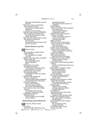 631
Sekiranya Israel berjalan menurut
jalan-Ku,
15Aku akan segera menaklukkan
musuh-musuh mereka,
dan Aku akan menggerakkan
tangan-Ku
melawan musuh mereka.
16Mereka yang membenci YAHWEH
akan berpura-pura kepada-Nya,
dan itulah kesempatan mereka
untuk selamanya.
17Dan Dia akan membuatnya makan
dari gandum yang bernas;
dan Aku akan
memuaskanengkaudenganmadu
dari batu karang.”
Elohim Hakim yang Adil
82Mazmur Asaf.
Elohim berdiri di tengah-tengah
jemaat Elohim;
Dia menghakimi di tengah
para ilah.
2 Berapa lama lagi engkau mengadili
dengan tidak adil,
dan mengangkat wajah
orang-orangfasik?
Sela.
3 Hakimilah orang miskin
dan anak-anak yatim;
berlakulah adil terhadap orang
yang tertindas dan lemah.
4 Bebaskanlah orang miskin
danyangkekurangan,
lepaskanlah mereka dari tangan
orang fasik.
5 Mereka tidak mengetahui
ataupun memahami,
mereka berjalan dalam kegelapan,
seluruh dasar bumi terguncang.
6 Aku telah berfirman,
“Kamu adalah Elohim,
dan kamu semua adalah
anak-anak Yang Mahatinggi.
7 Namun kamu akan mati sebagai
manusia,
dan sebagai salah seorang
pembesar, kamu akan tewas.
8 Bangkitlah ya Elohim,
hakimilah bumi,
karena Engkau akan memiliki
seluruh bangsa.
ElohimMengacaukanMusuh-Nya
83Nyanyian. Mazmur Asaf.
2 YaElohim,
kiranya diri-Mu tidak diam terus;
janganlah membisu,
dan janganlah diam seperti itu,
yaElohim.
3 Sebab lihatlah,
musuh-musuh-Mu sedang mengaum,
danorang-orang
yangmembenciEngkau,
mengangkat kepala.
4 Mereka merancang kejahatan
melawan umat-Mu,
mereka bersepakat melawan
orang yang ada dalam
persembunyian-Mu.
5 Mereka berkata,
“Mari kita akan melenyapkan
mereka sebagai suatu bangsa,”
dan nama Israel
tidak akan diingat lagi.
6 Sebab mereka bersekongkol
dengan sehati bersama-sama
mereka mengadakan perjanjian
melawanEngkau.
7 Bahkan kemah Edom
dan orang-orang Ismail,
Moab dan keturunan Hagar.
8 Gebal, dan Amon, dan Amalek,
Filistia bersama dengan
penduduk Tirus.
9 Juga Ashur telah bergabung dengan
mereka;
mereka menjadi tangan keturunan
Lot. Sela.
10Bertindaklah terhadap mereka
seperti kepada Midian,
seperti kepada Sisera,
seperti kepada Yabin
di sungai Kison.
11Mereka dipunahkan di Endor,
mereka menjadi kotoran
untuktanah.
12Jadikan para bangsawan mereka
seperti Oreb dan Zeeb;
Dan semua pemimpin mereka
seperti Zeba dan Zalmuna.
13Yang berkata,
“Marilah kita merebut
padang gembalaan Elohim
menjadi milik kita.”
14Ya, Elohimku,
jadikanlah mereka seperti debu
yang beterbangan;
bagaikan sekam terterpa angin.
15Seperti api membakar hutan;
dan seperti lidah api berkobar
dipegunungan;
16maka kejarlah mereka dengan
topan-Mu;
dan ancamlah mereka
dengan badai-Mu.
17Lumurilah wajah mereka
dengan rasa malu
MAZMUR 81, 82, 83
82:6= Yoh. 10:34 83:9= Hak. 4:6-22, 7:1-23 83:11= Hak. 7:25, 8:12
 