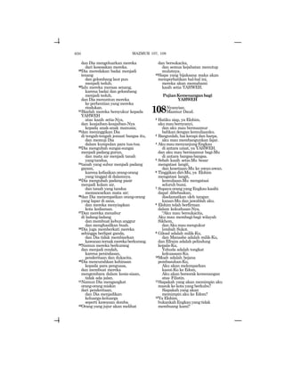 650
dan Dia mengeluarkan mereka
dari kesesakan mereka.
29Dia meredakan badai menjadi
tenang
dan gelombang laut pun
menjadi teduh;
30lalu mereka merasa senang,
karena badai dan gelombang
menjadi teduh,
dan Dia menuntun mereka
ke perhentian yang mereka
rindukan.
31Biarlah mereka bersyukur kepada
YAHWEH
atas kasih setia-Nya,
dan keajaiban-keajaiban-Nya
kepada anak-anak manusia;
32dan meninggikan Dia
di tengah-tengah jemaat bangsa itu,
dan memuji Dia
dalam kumpulan para tua-tua.
33Dia mengubah sungai-sungai
menjadi padang gurun,
dan mata air menjadi tanah
yangtandus,
34tanah yang subur menjadi padang
garam,
karena kefasikan orang-orang
yang tinggal di dalamnya.
35Dia mengubah padang pasir
menjadi kolam air,
dan tanah yang tandus
memancarkan mata air;
36dan Dia menempatkan orang-orang
yang lapar di sana,
dan mereka menyiapkan
kota kediaman.
37Dan mereka menabur
di ladang-ladang
dan membuat kebun anggur
dan menghasilkan buah.
38Dia juga memberkati mereka
sehingga berlipat ganda,
dan Dia tidak membiarkan
kawananternakmerekaberkurang.
39Namun mereka berkurang
dan menjadi rendah,
karena penindasan,
penderitaan dan dukacita.
40Dia mencurahkan kehinaan
kepada para penguasa,
dan membuat mereka
mengembara dalam kesia-siaan,
tidak ada jalan.
41Namun Dia mengangkat
orang-orangmiskin
dari penderitaan,
dan Dia menjadikan
keluarga-keluarga
seperti kawanan domba.
42Orang yang jujur akan melihat
dan bersukacita,
dan semua kejahatan menutup
mulutnya.
43Siapa yang bijaksana maka akan
memperhatikan hal-hal ini,
mereka akan memahami
kasih setia YAHWEH.
PujianKemenanganbagi
YAHWEH
108Nyanyian.
Mazmur Daud.
2 Hatiku siap, ya Elohim,
akumaubernyanyi,
dan aku mau bermazmur
bahkan dengan kemuliaanku.
3 Bangunlah, hai kecapi dan harpa,
aku mau membangunkan fajar.
4 AkumaumenyanjungEngkau
di antara umat, ya YAHWEH,
dan aku mau bermazmur bagi-Mu
di antara bangsa-bangsa.
5 Sebab kasih setia-Mu besar
mengatasi langit,
dan kesetiaan-Mu ke awan-awan.
6 Tinggikan diri-Mu, ya Elohim
mengatasi langit,
kemuliaan-Mu mengatasi
seluruh bumi.
7 Supaya orang yang Engkau kasihi
dapat dibebaskan,
diselamatkan oleh tangan
kanan-Mu dan jawablah aku.
8 Elohim telah berfirman
dalam kekudusan-Nya,
“Aku mau bersukacita,
Aku mau membagi-bagi wilayah
Sikhem,
danAkumaumengukur
lembah Sukot.
9 Gilead adalah milik-Ku,
dan Manashe adalah milik-Ku,
dan Efraim adalah pelindung
kepala-Ku,
Yehuda adalah tongkat
kekuasaan-Ku.
10Moab adalah bejana
pembasuhan-Ku,
Aku akan melemparkan
kasut-Ku ke Edom,
Aku akan bersorak kemenangan
atas Filistin.
11Siapakah yang akan memimpin aku
masuk ke kota yang berkubu?
Siapakah yang akan
memimpin aku ke Edom?
12Ya Elohim,
bukankahEngkauyangtidak
membuang kami?
MAZMUR 107, 108
 