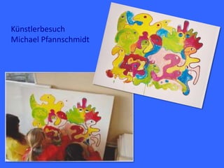 Künstlerbesuch
Michael Pfannschmidt