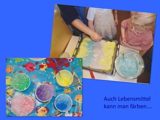 Auch Lebensmittel
kann man färben….