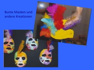 Bunte Masken und
andere Kreationen
 