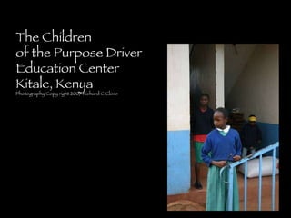 The Children of the Purpose Driver Education Center Kitale, Kenya Photography Copy right 2007 Richard C Close 