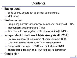 Contents
• Background
– Blind source separation (BSS) for audio signals
– Motivation
• Preliminaries
– Frequency-domain in...