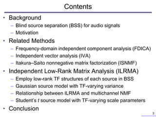 Contents
• Background
– Blind source separation (BSS) for audio signals
– Motivation
• Related Methods
– Frequency-domain ...