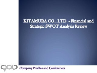 KITAMURA CO., LTD. - Financial and
Strategic SWOT Analysis Review
Company Profiles and Conferences
 