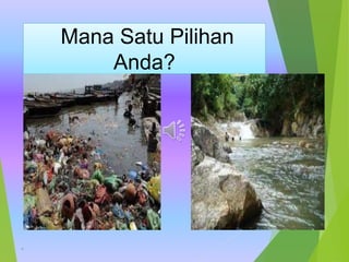 Mana Satu Pilihan 
Anda? 
* 
 
