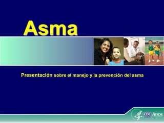 Asma
Presentación sobre el manejo y la prevención del asma
 
